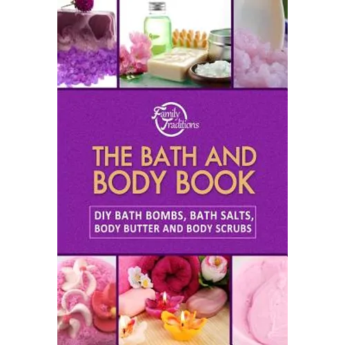 The Bath and Body Book: DIY Bath Bombs, Bath Salts, Body Butter and Body Scrubs