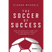 The Soccer of Success: How the Beautiful Game Can Help You Achieve Goals in Business and Life
