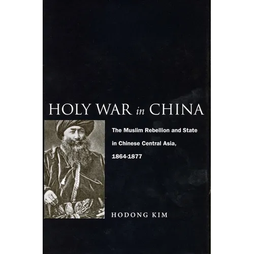 Holy War in China: The Muslim Rebellion and State in Chinese Central Asia, 1864-1877
