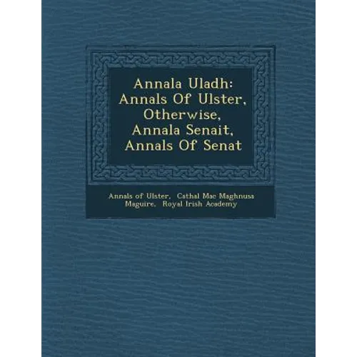 Annala Uladh: Annals Of Ulster, Otherwise, Annala Senait, Annals Of Senat