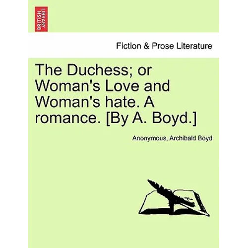 The Duchess; or Woman's Love and Woman's hate. A romance. [By A. Boyd.]