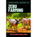 Complete Guide to Zebu Farming: Optimal Breeding, Nutritional Management, Health Care, Marketing Strategies, And Sustainable Practices For Profitable