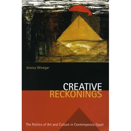 Creative Reckonings: The Politics of Art and Culture in Contemporary Egypt