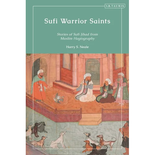 Sufi Warrior Saints: Stories of Sufi Jihad from Muslim Hagiography