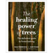 The Healing Power of Trees: The Definitive Guide to Forest Bathing