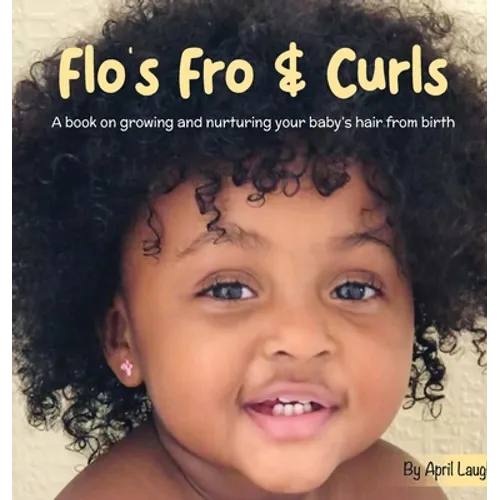 Flo's Fro and Curls: A Book on Growing and Nurturing Your Baby's Hair From Birth