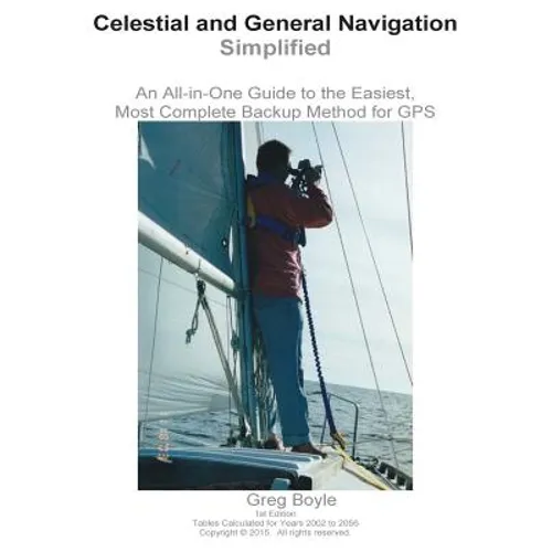 Celestial and General Navigation Simplified: An All-in-One Guide to the Easiest, Most Complete Backup Method for GPS