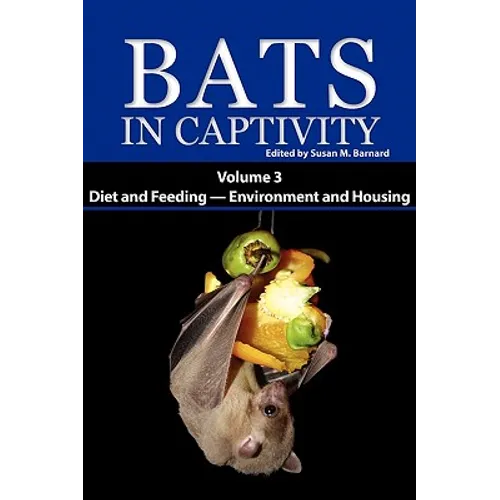Bats in Captivity. Volume 3: Diet and Feeding - Environment and Housing