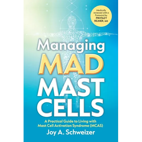 Managing Mad Mast Cells: A Practical Guide to Living with Mast Cell Activation Syndrome (MCAS)
