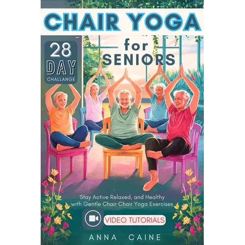 28 Day Chair Yoga for Seniors: Stay Active, Relaxed, and Healthy with Gentle Chair Yoga Exercises
