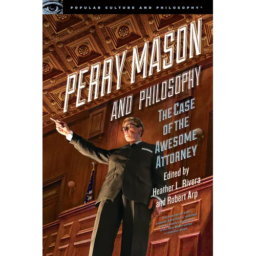 Perry Mason and Philosophy: The Case of the Awesome Attorney