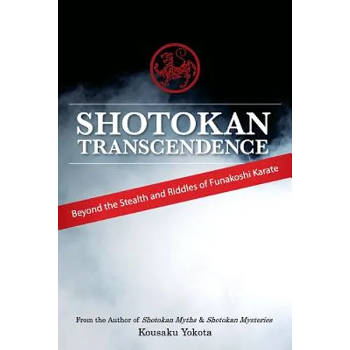 Shotokan Transcendence: Beyond the Stealth and Riddles of Funakoshi Karate