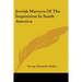 Jewish Martyrs Of The Inquisition In South America