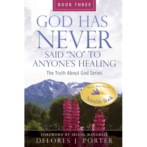 God Has Never Said No to Anyone's Healing: The Truth About God Series - Book Three