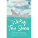Writing True Stories: The Complete Guide to Writing Autobiography, Memoir, Personal Essay, Biography, Travel and Creative Nonfiction