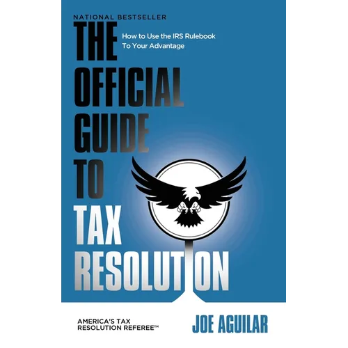 The Official Guide to Tax Resolution: How to Use the IRS Rulebook to Your Advantage