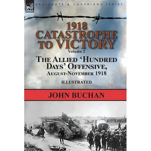 1918-Catastrophe to Victory: Volume 2-The Allied 'Hundred Days' Offensive, August-November 1918
