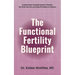 The Functional Fertility Blueprint: An Evidence-Based, Personalized Approach to Identifying Your Fertility Focus Zones and Creating the Conditions for