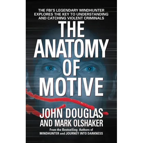 The Anatomy of Motive: The Fbi's Legendary Mindhunter Explores the Key to Understanding and Catching Violent Criminals