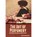 The Art of Perfumery, and Methods of Obtaining the Odors of Plants