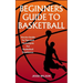 Beginners Guide to Basketball: Novice Guide To Tips And Techniques For Basketball Excellence