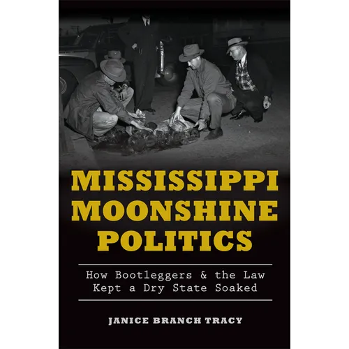 Mississippi Moonshine Politics: How Bootleggers & the Law Kept a Dry State Soaked