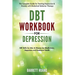 DBT Workbook for Depression: The Complete Guide for Treating Depression & Anxiety with Dialectical Behavior Therapy DBT Skills for Men & Women for Min