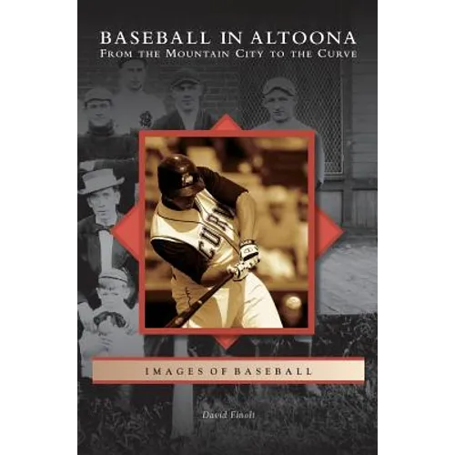Baseball in Altoona: From the Mountain City to the Curve