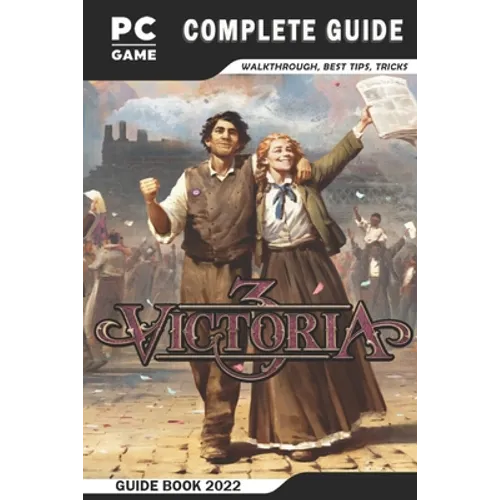 Victoria 3 Complete Guide: Best Tips - Tricks - Strategies and More!