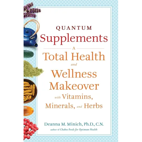Quantum Supplements: A Total Health and Wellness Makeover with Vitamins, Minerals, and Herbs (for Readers of the Energy Codes)