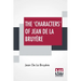 The 'Characters' Of Jean De La Bruyère: Newly Rendered Into English By Henri Van Laun With An Introduction, A Biographical Memoir And Notes