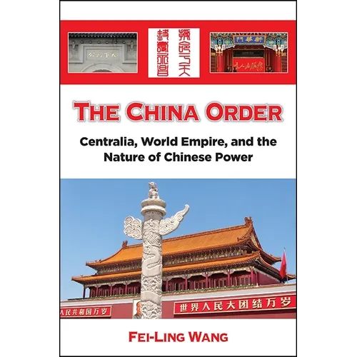The China Order: Centralia, World Empire, and the Nature of Chinese Power
