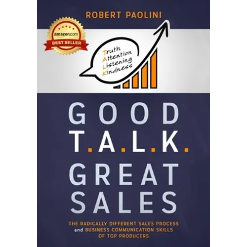 Good Talk Great Sales: The Radically Different Sales Process and Business Communication Skills of Top Producers