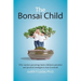The Bonsai Child: Why modern parenting limits children's potential and practical strategies to turn it around