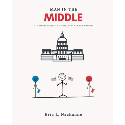 Man in the Middle: A Collection of Essays by A Red, White and Blue American