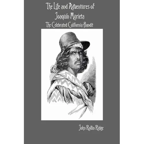 The Life and Adventures of Joaquín Murieta: The Celebrated California Bandit