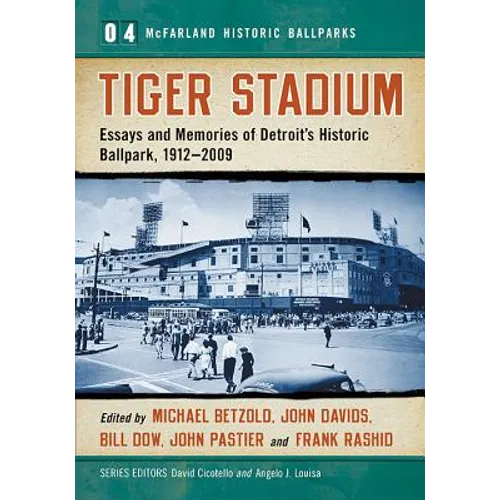 Tiger Stadium: Essays and Memories of Detroit's Historic Ballpark, 1912-2009