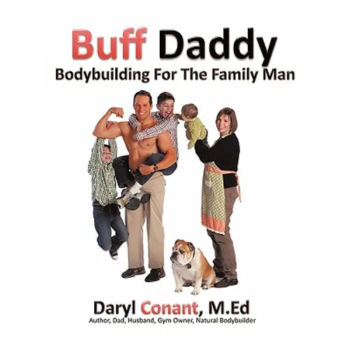Buff Daddy: Bodybuilding For The Family Man