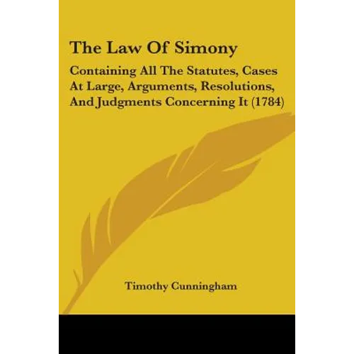 The Law Of Simony: Containing All The Statutes, Cases At Large, Arguments, Resolutions, And Judgments Concerning It (1784)