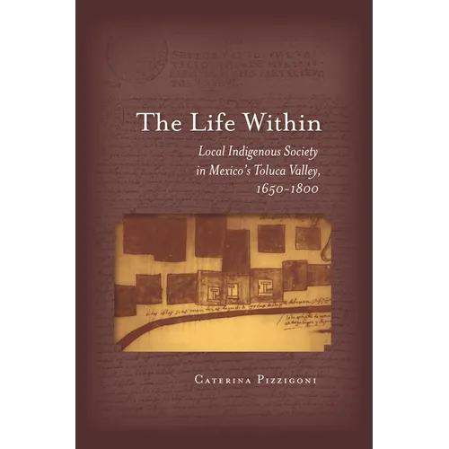 The Life Within: Local Indigenous Society in Mexico's Toluca Valley, 1650-1800