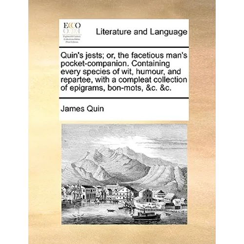 Quin's Jests; Or, the Facetious Man's Pocket-Companion. Containing Every Species of Wit, Humour, and Repartee, with a Compleat Collection of Epigrams,