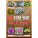Wild Edible Plants of the Southwest: Locate, Identify, Store, and Prepare Your Foraged Finds