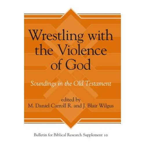 Wrestling with the Violence of God: Soundings in the Old Testament