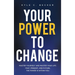 Your Power to Change: Master yourself and master your life. Past, present, and future. The power is within you.