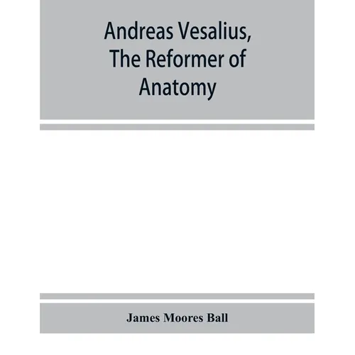 Andreas Vesalius, the reformer of anatomy