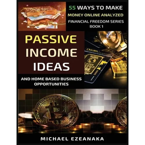 Passive Income Ideas And Home-Based Business Opportunities: 55 Ways To Make Money Online Analyzed