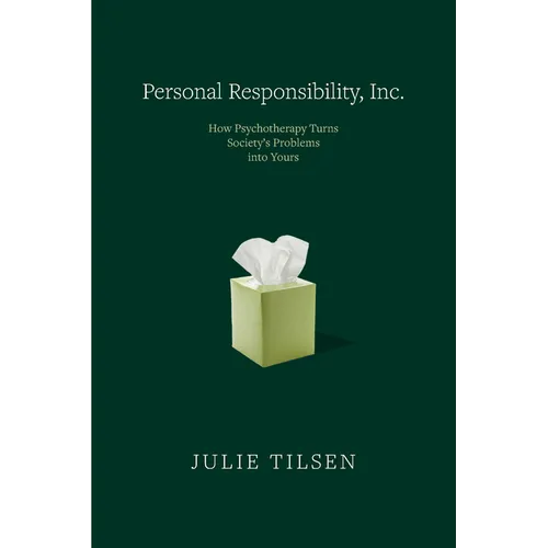 Personal Responsibility, Inc.: How Psychotherapy Turns Society's Problems Into Yours