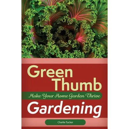 Green Thumb Gardening: Make Your Home Garden Thrive