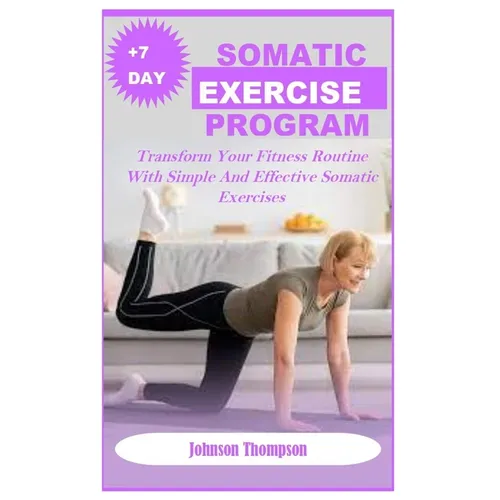 +7days Somatic Exercise Program: Transform Your Fitness Routine With Simple And Effective Somatic Exercises