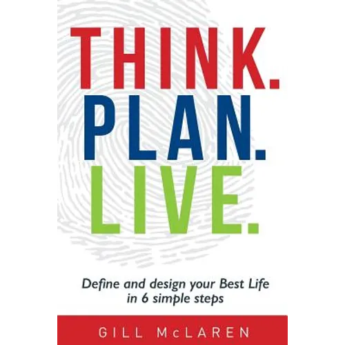 Think. Plan. Live.: Define and design your Best Life in 6 simple steps